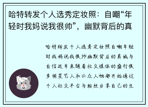 哈特转发个人选秀定妆照：自嘲“年轻时我妈说我很帅”，幽默背后的真诚与自信